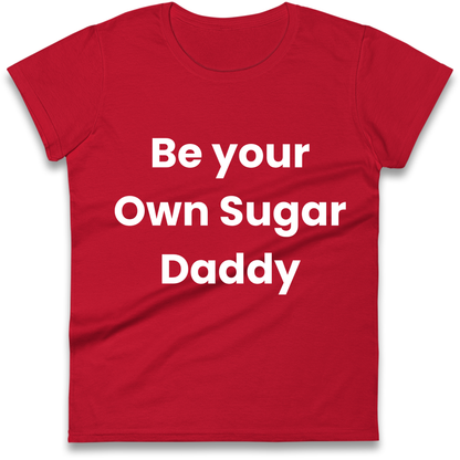 Be Your Own Sugar Daddy Ladies Shirt