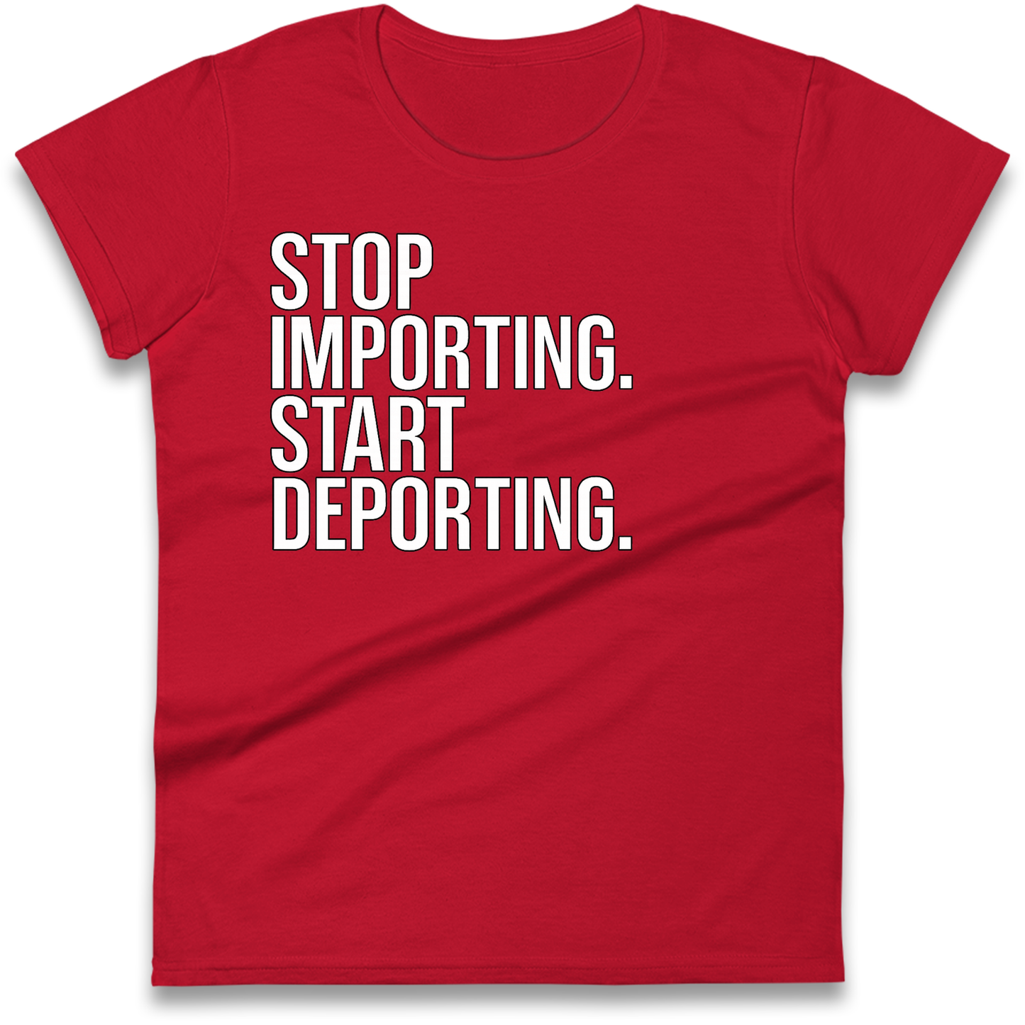 STOP IMPORTING START DEPORTING Ladies Shirt