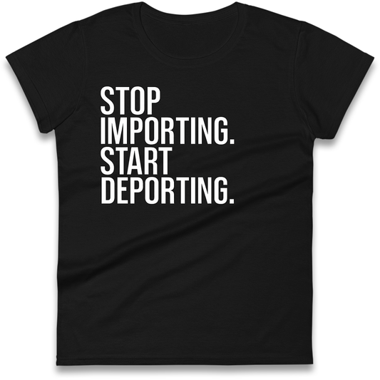 STOP IMPORTING START DEPORTING Ladies Shirt