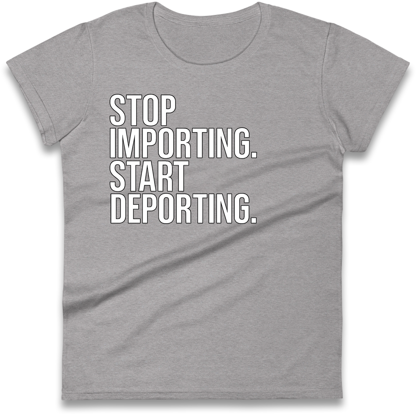 STOP IMPORTING START DEPORTING Ladies Shirt