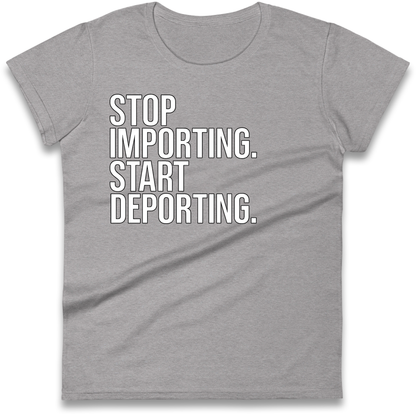 STOP IMPORTING START DEPORTING Ladies Shirt