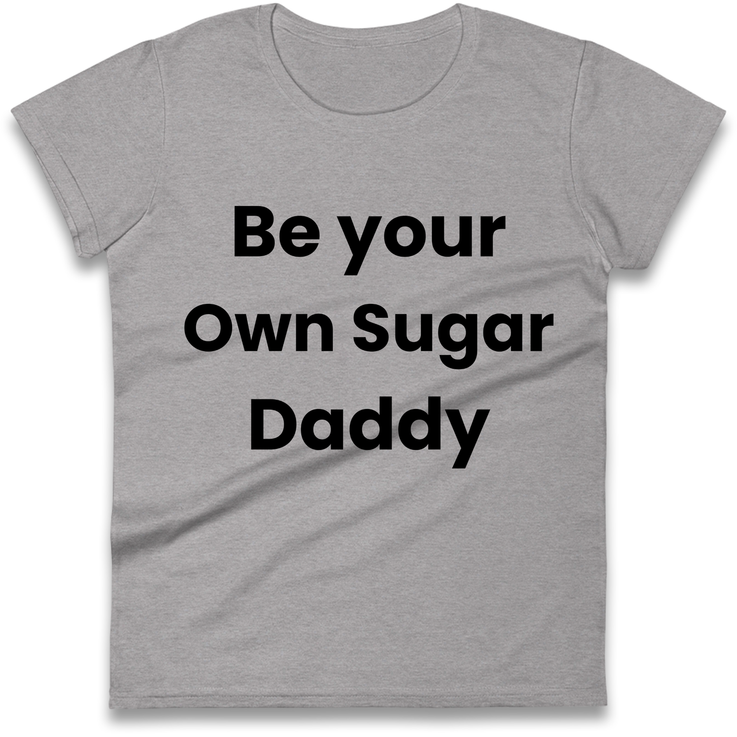 Be Your Own Sugar Daddy Ladies Shirt