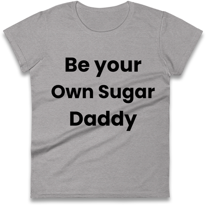 Be Your Own Sugar Daddy Ladies Shirt
