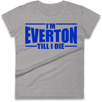 I'm Everton Till I Die Ladies Shirt