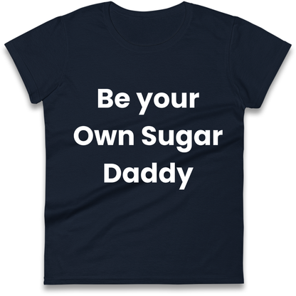 Be Your Own Sugar Daddy Ladies Shirt