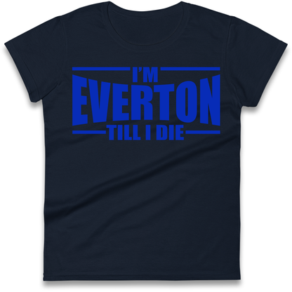 I'm Everton Till I Die Ladies Shirt