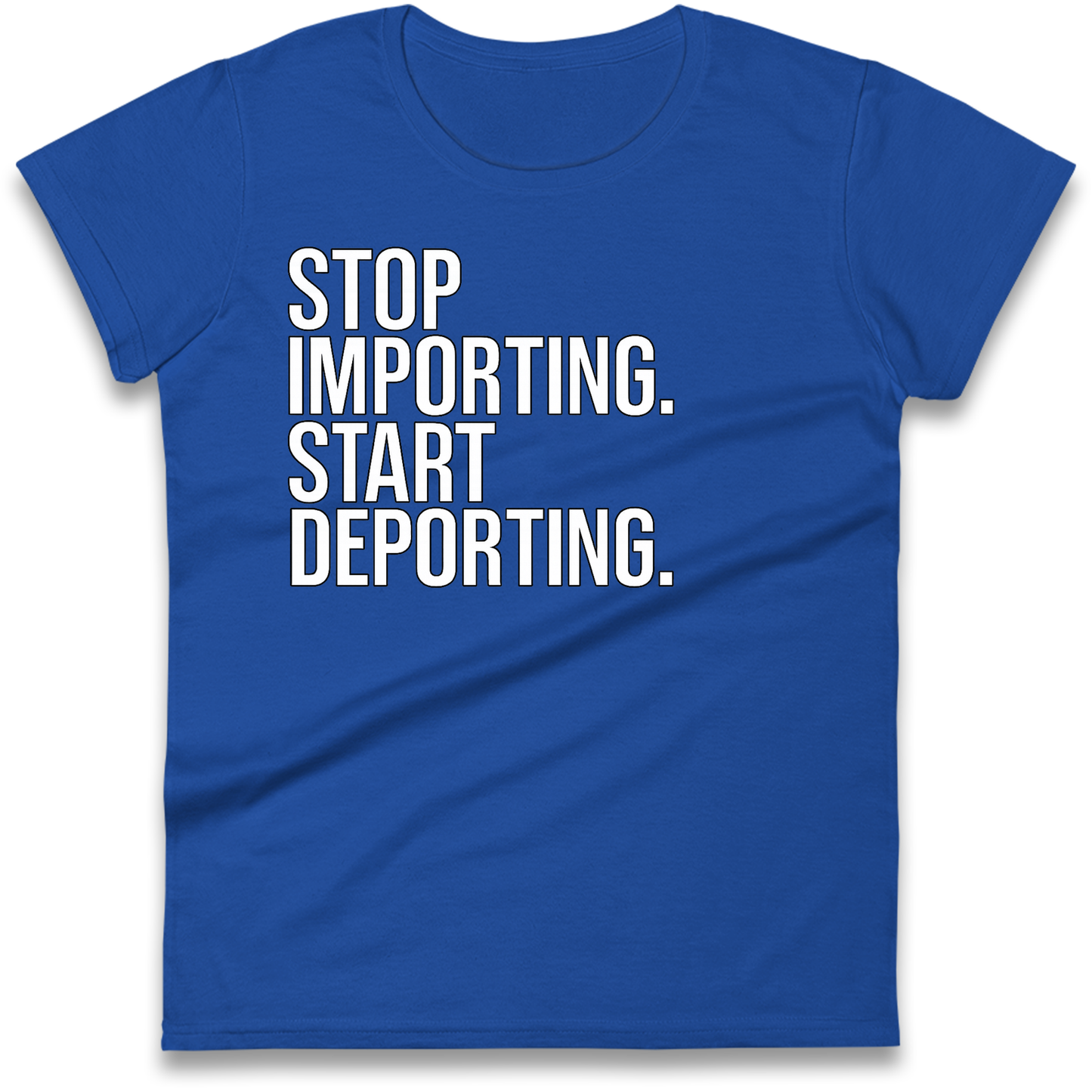 STOP IMPORTING START DEPORTING Ladies Shirt