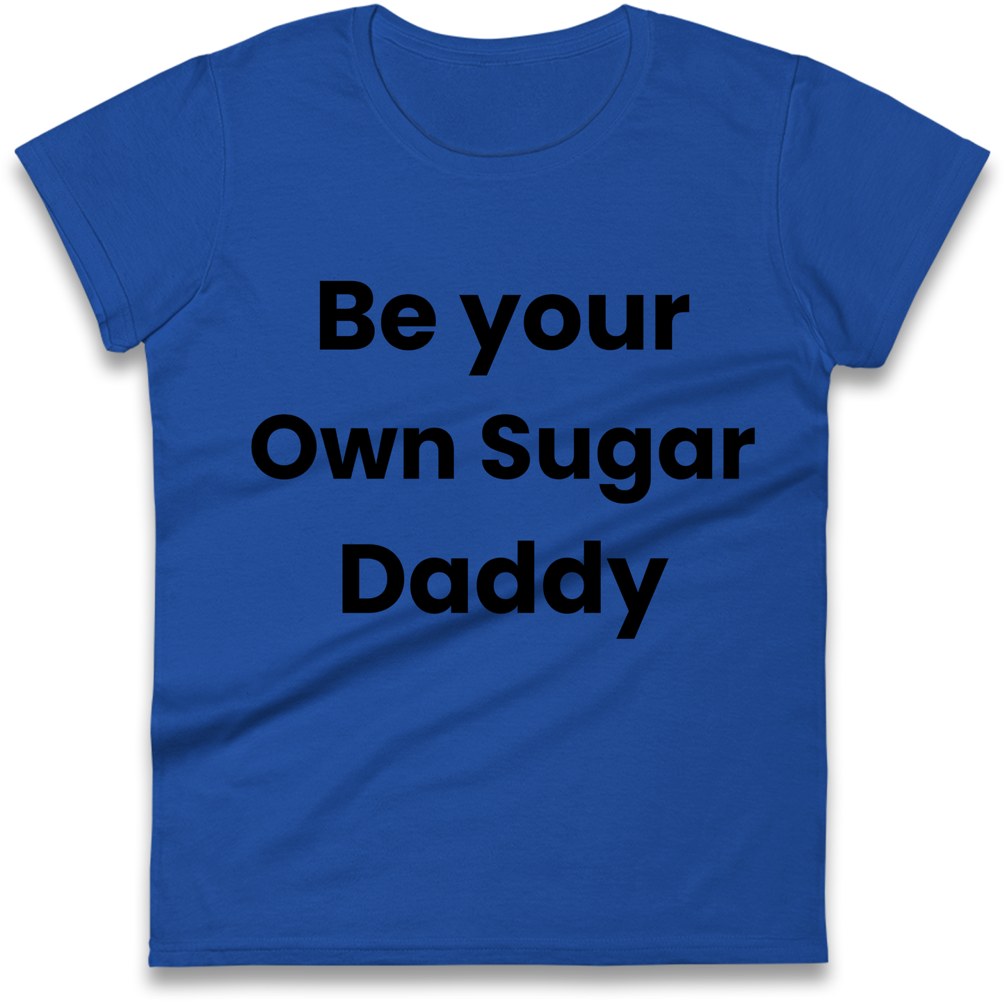 Be Your Own Sugar Daddy Ladies Shirt