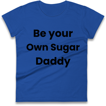 Be Your Own Sugar Daddy Ladies Shirt