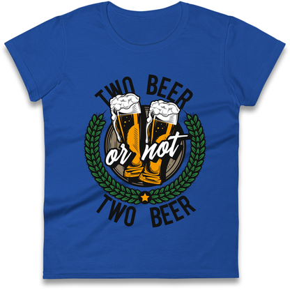 Two Beer or not Two Beer Ladies Shirt