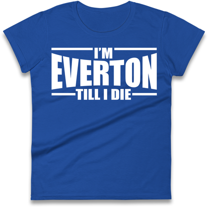 I'm Everton Till I Die Ladies Shirt