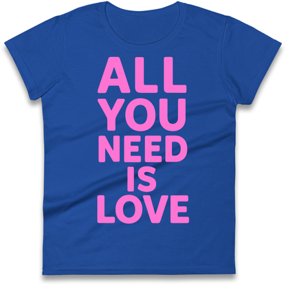 All You Need is Love Ladies Shirt
