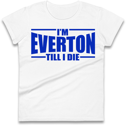 I'm Everton Till I Die Ladies Shirt