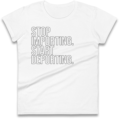 STOP IMPORTING START DEPORTING Ladies Shirt