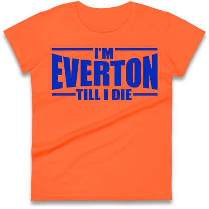 I'm Everton Till I Die Ladies Shirt