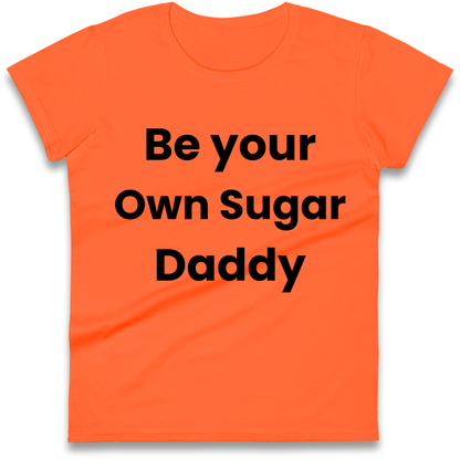 Be Your Own Sugar Daddy Ladies Shirt