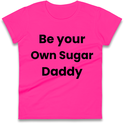 Be Your Own Sugar Daddy Ladies Shirt