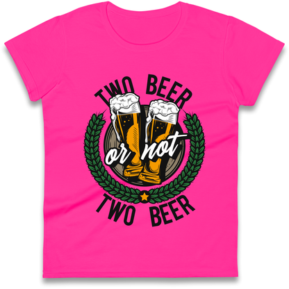 Two Beer or not Two Beer Ladies Shirt