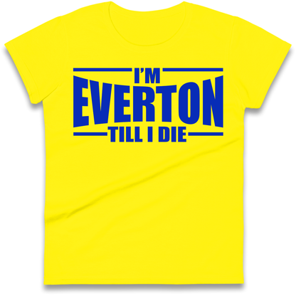 I'm Everton Till I Die Ladies Shirt