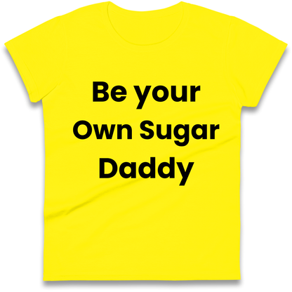 Be Your Own Sugar Daddy Ladies Shirt