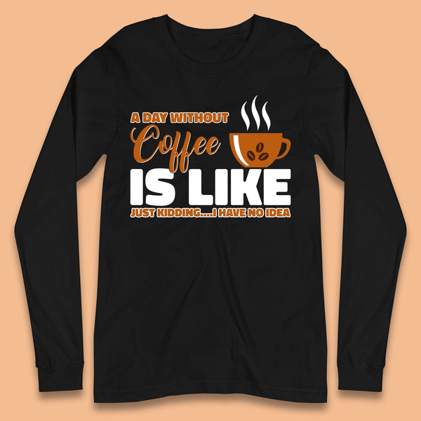 Day Without Coffee Long Sleeve T-Shirt