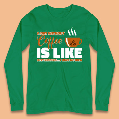 Day Without Coffee Long Sleeve T-Shirt