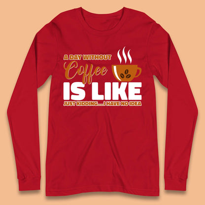 Day Without Coffee Long Sleeve T-Shirt