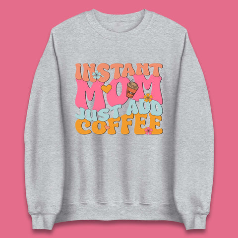 Instant Mom Just Add Coffee Unisex Sweatshirt