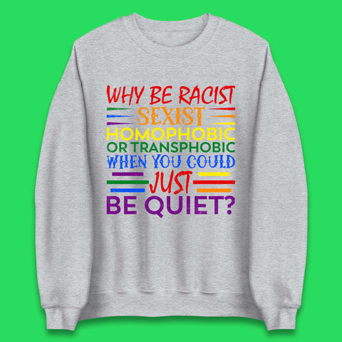 Why Be Racist Sexist Homophobic Unisex Sweatshirt
