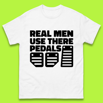 Real Men Use There Pedals Clutch Car Lover Funny Racing Manual Transmission Addicts Mens Tee Top