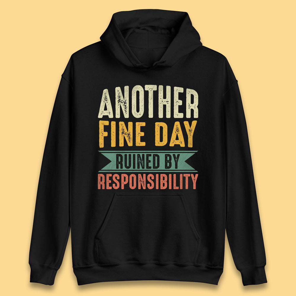 Another Fine Day Ruined By Responsibility Unisex Hoodie