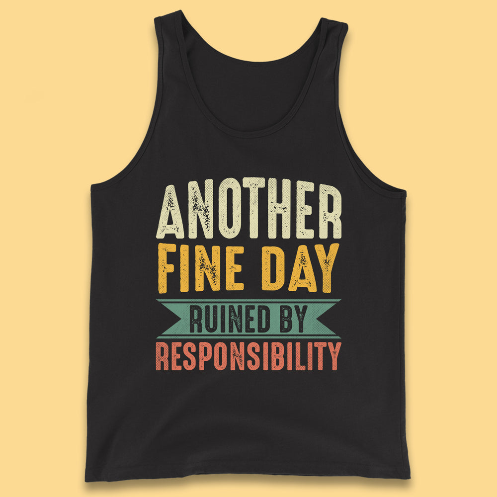 Another Fine Day Ruined By Responsibility Tank Top