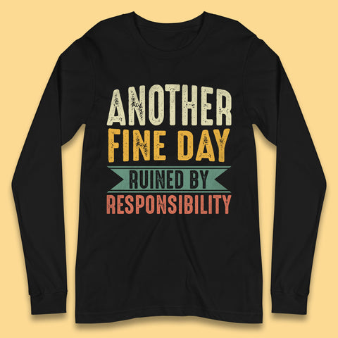 Another Fine Day Ruined By Responsibility Long Sleeve T-Shirt