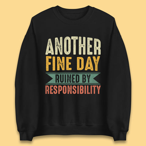 Another Fine Day Ruined By Responsibility Unisex Sweatshirt
