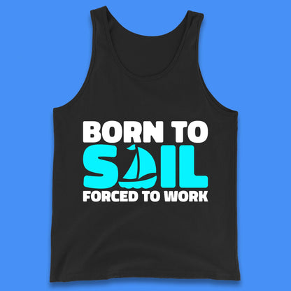 Born To Sail Forced To Work Funny Sailing Boating Ship Sailor Tank Top