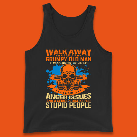 Walk Away I Am A Grumpy Old Man I Was Born In July I Have Anger Issues And A Serious Dislike For Stupid People Tank Top