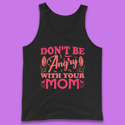 Don't Be Angry With Your Mom Tank Top