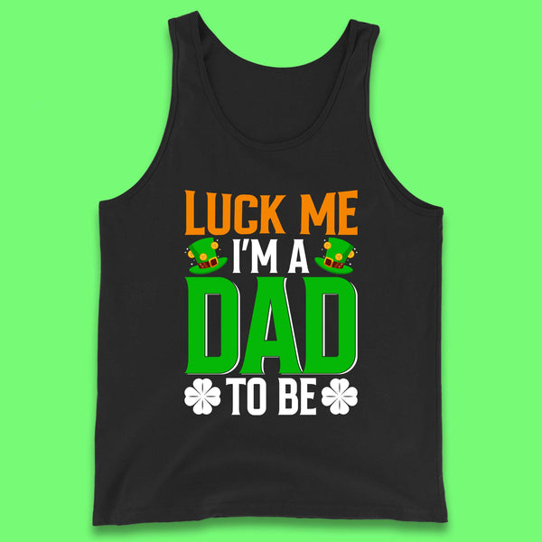 Luck Me I'm Dad To Be Tank Top