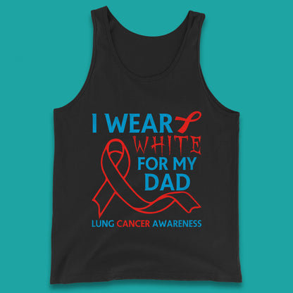 I Wear White For My Dad Lung Cancer Awareness Fighter Survivor Tank Top