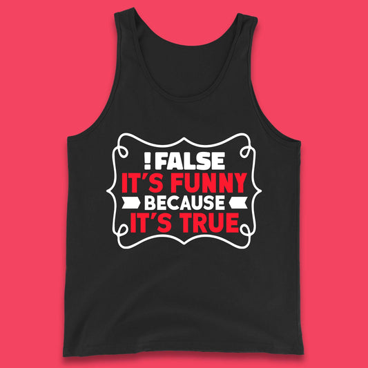 False it's Funny Because It's True Tank Top
