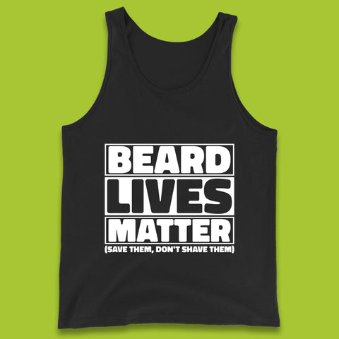 Beard Lives Matter Save Them, Don't Shave Them Facial Hair Rules Tank Top
