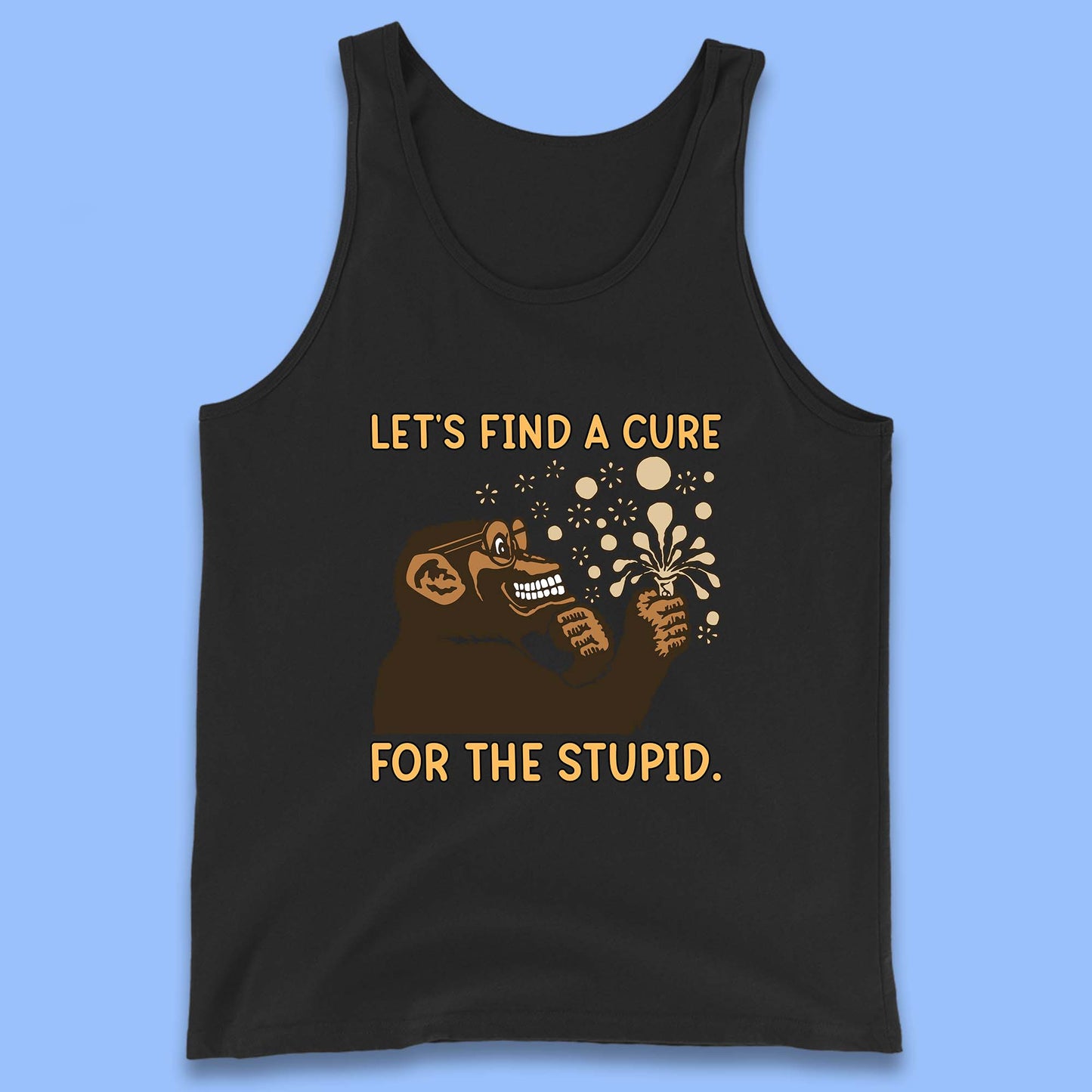 Let's Find A Cure For The Stupid Monkey Discovered Stupid People Funny Sarcastic Science Tank Top