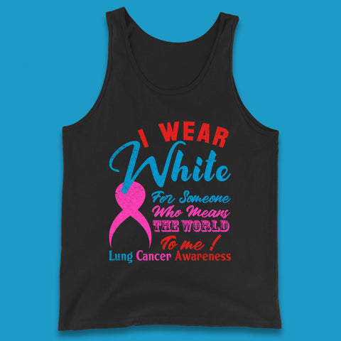 I Wear White For Someone Who Means The World To Me Lung Cancer Awareness Warrior Tank Top