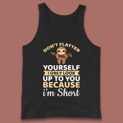 Don't Flatter Yourself I Only Look Up To You Because I'm Short Happy Sloths Funny Sarcastic Tank Top
