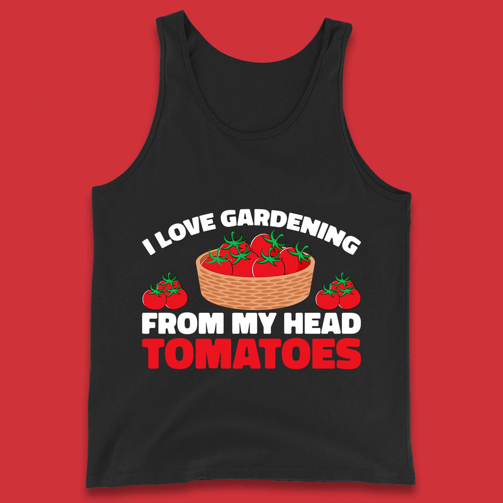 I Love Gardening From My Head Tomatoes Funny Gardeners Garden Tank Top