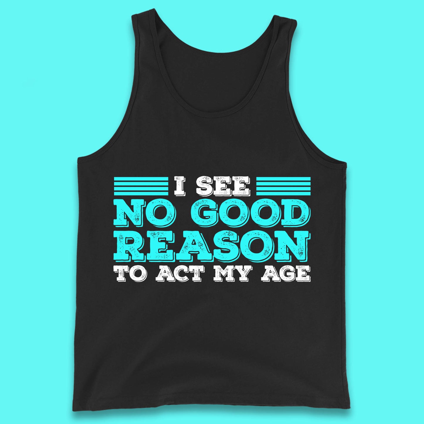 I See No Good Reason To Act My Age Funny Sarcastic Humorous Saying Tank Top