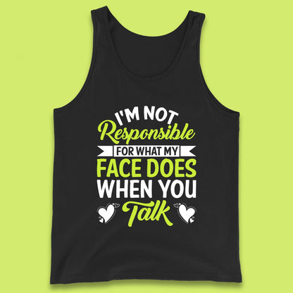 I'm Not Responsible For What My Face Does When You Talk Funny Saying Tank Top