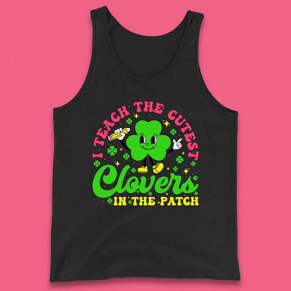 I Teach The Cutest Clovers In The Patch Tank Top