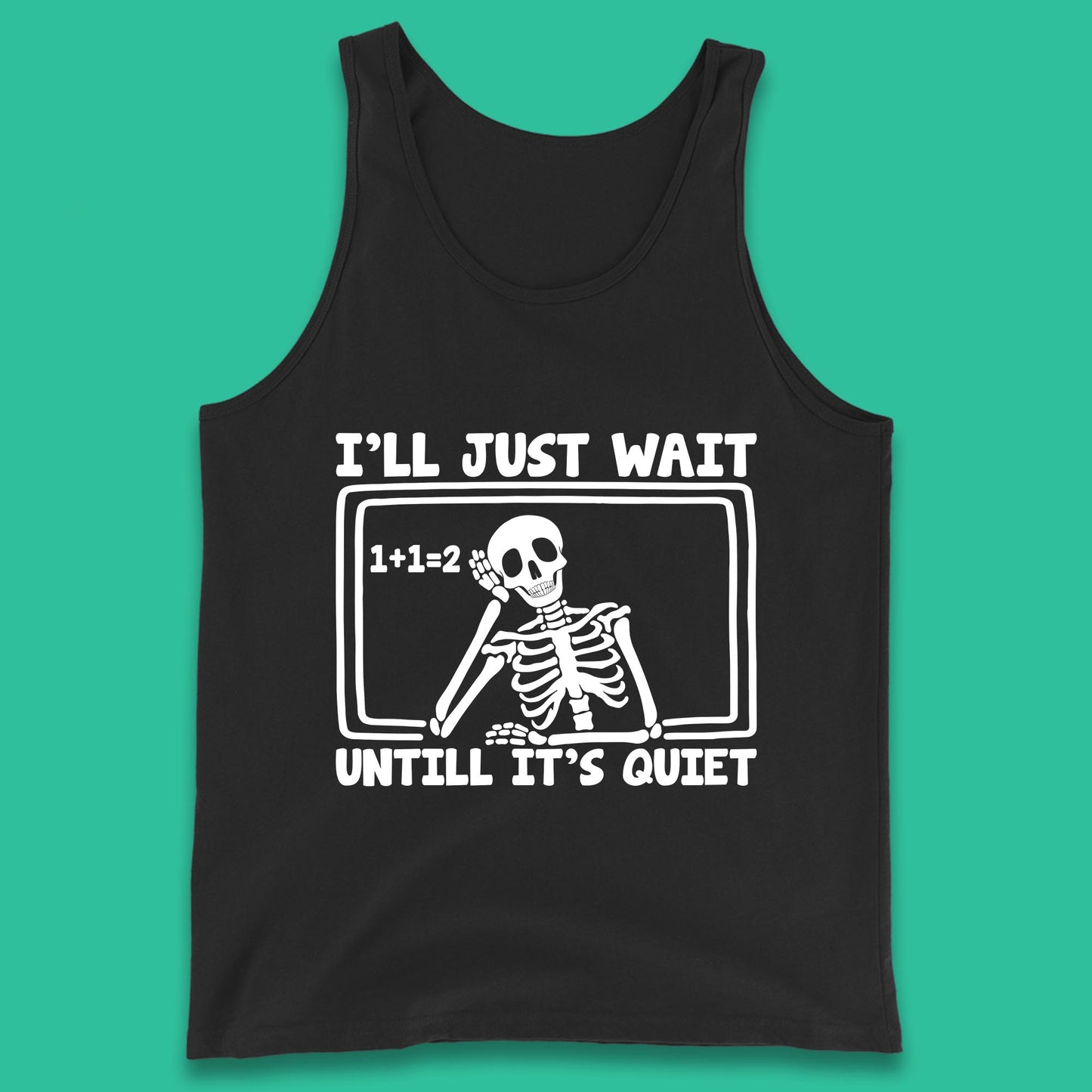 I'll Just Wait Until It's Quiet Sarcastic Skeleton Teacher Halloween Tank Top