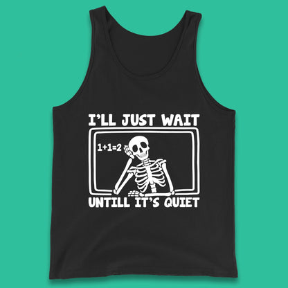 I'll Just Wait Until It's Quiet Sarcastic Skeleton Teacher Halloween Tank Top